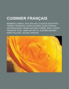 Cuisinier Fran Ais: Bernard Loiseau, Paul Bocuse, Auguste Escoffier, Fr Res Troisgros, Alain Ducasse, Georges Blanc, Kilien Stengel - Livres Groupe