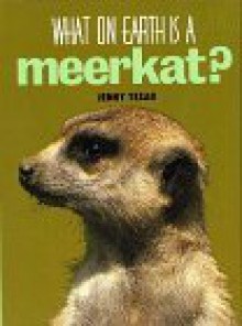 What On Earth Is A Meerkat? - Jenny E. Tesar