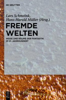 Fremde Welten: Wege Und R Ume Der Fantastik Im 21. Jahrhundert - Lars Schmeink, Hans-Harald Müller