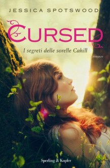 Cursed: I segreti delle sorelle Cahill - Jessica Spotswood