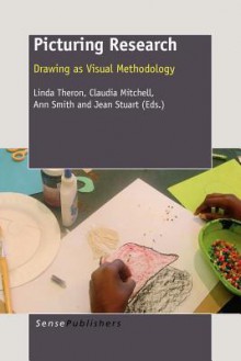 Picturing Research: Drawing as Visual Methodology - Linda Theron, Claudia Mitchell, Ann Smith