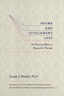 Shame and Attachment Loss: The Practical Work of Reparative Therapy - Joseph Nicolosi