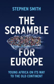 The Scramble for Europe: Young Africa on Its Way to the Old Continent - Stephen Smith