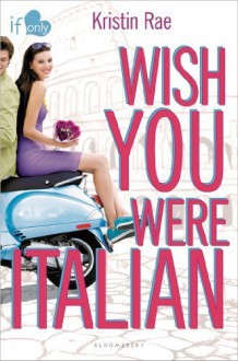 Wish You Were Italian: An If Only novel by Rae, Kristin (2014) Paperback - Kristin Rae