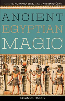 Ancient Egyptian Magic - Eleanor L. Harris, Normandi Ellis