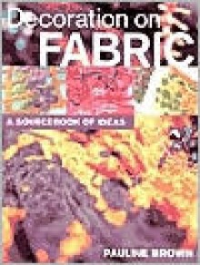 Decoration on Fabric: A Sourcebook of Ideas - Pauline Brown