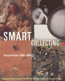Smart Collecting: Acquisitions 1990-2004, Celebrating the Thirtieth Anniversary of the David and Alfred Smart Museum of Art - Kimerly Rorschach