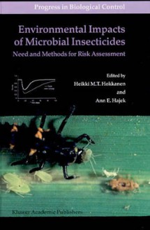 Environmental Impacts of Microbial Insecticides: Need and Methods for Risk Assessment - Heikki M. T. Hokkanen, Ann E. Hajek