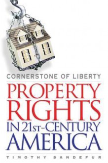 Cornerstone of Liberty: Property Rights in 21st Century America - Timothy Sandefur