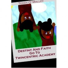 Destiny And Faith Go To Twincentric Academy (Destiny And Faith, #1) - Teddy O'Malley