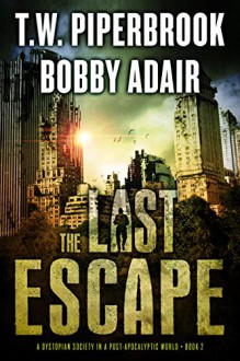 The Last Escape: A Dystopian Society in a Post Apocalyptic World (The Last Survivors Book 2) - Bobby Adair, T.W. Piperbrook