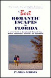 The Best Romantic Escapes in Florida: A Lover's Guide to Exceptionally Romantic Inns, Resorts, Restaurants, Activities, and Experiences - Pamela Acheson