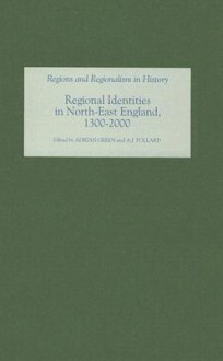 Regional Identities in North-East England, 1300-2000 - Adrian Green, A.J. Pollard