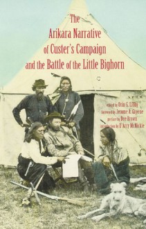 Arikara Narrative of Custer's Campaign and the Battle of the Little Bighorn - Orin Grant Libby, Jerome A. Greene, D'Arcy McNickle