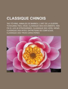 Classique Chinois: Tao to King, Annales de Bambou, L'Art de La Guerre, Tchouang-Tseu, Mozi, Classique Des Documents, Han Fei Zi, Les 36 Stratagemes, Classique Des Vers, Wenzi, Classique Des Rites, Entretiens de Confucius - Source Wikipedia, Livres Groupe