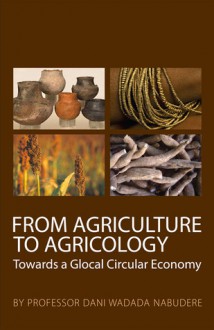 From Agriculture to Agricology: Towards a Glocal Circular Economy - Dani Wadada Nabudere