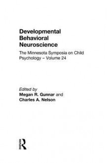 Developmental Behavioral Neuroscience: The Minnesota Symposia on Child Psychology, Volume 24 - Megan R. Gunnar, Charles A. Nelson