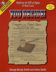 You Decide! Applying the Bill of Rights to Real Cases, Grades 6-12+ - George Bundy Smith, Alene L. Smith, Barbara Andrews