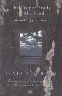 The Proper Study Of Mankind: An Anthology of Essays - Isaiah Berlin