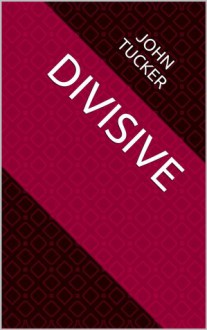 Divisive - John Tucker