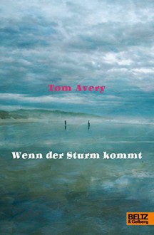 Wenn der Sturm kommt: Roman - Tom Avery, Wieland Freund, Andrea Freund