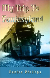 My Trip To Fantasyland. - Debbie Phillips