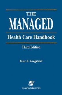 The Managed Health Care Handbook - Peter R. Kongstvedt