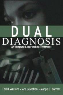 Dual Diagnosis: An Integrated Approach to Treatment - Ted R. Watkins, Ara Lewellen, Marjie C. Barrett