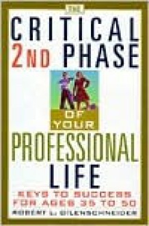 The Critical 2nd Phase Of Your Professional Life: Keys to Success from Age 40 and Beyond - Robert L. Dilenschneider