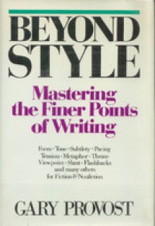 Beyond Style: Mastering the Finer Points of Writing - Gary Provost