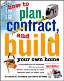 How to Plan, Contract & Build Your Own Home - Richard M. Scutella, David Heberle