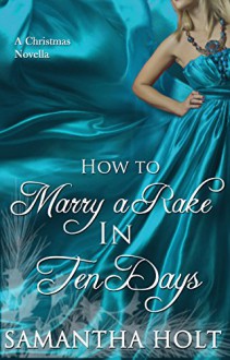 How to Marry a Rake in Ten Days: A Victorian Christmas Story - Samantha Holt