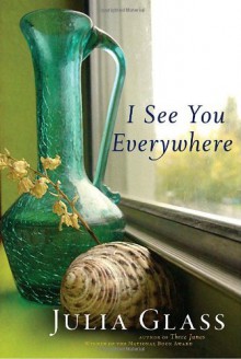 I See You Everywhere By Julia Glass - -Author-