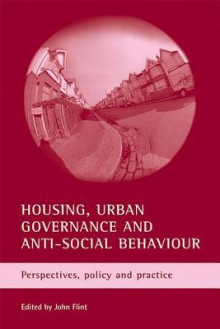 Anti-social Behaviour And Housing: Perspectives, policy & practice - John Flint