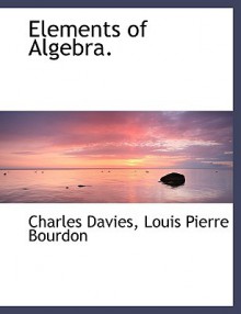 Elements of Algebra. - Charles Davies, Louis Pierre Bourdon