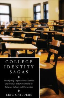 College Identity Sagas: Investigating Organizational Identity Preservation and Diminshment at Lutheran Colleges and Universities - Eric Childers, Robert Benne