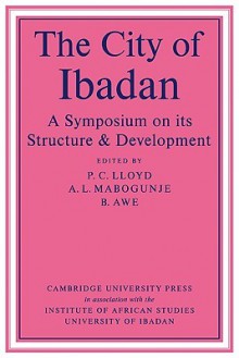 The City of Ibadan - P. C. Lloyd, A. L. Mabogunje, B. Awe