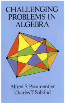 Challenging Problems in Algebra (Dover Books on Mathematics) - Alfred S. Posamentier, Charles T. Salkind