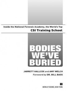 Bodies We've Buried: Inside the National Forensic Academy, the World's Top Csi Trainingschool - Jarrett Hallcox, Amy Welch