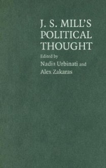 J.S. Mill's Political Thought: A Bicentennial Reassessment - Nadia Urbinati, Alex Zakaras