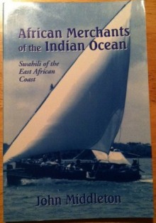 African Merchants of the Indian Ocean: Swahili of the East African Coast - John Middleton