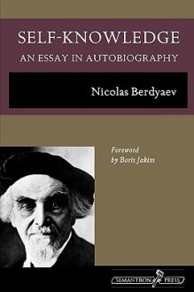 Self Knowledge: An Essay In Autobiography - Nikolai A. Berdyaev, Boris Jakim, Katharine Lampert