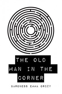 The Old Man in the Corner - Baroness Emma Orczy