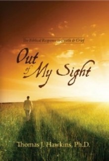 Out of My Sight - The Biblical Response to Death and Grief - Thomas Hawkins, Judy Hooper