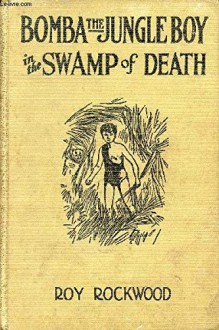 Bomba the Jungle Boy in the Swamp of Death, or, The Sacred Alligators of Abarago (The Bomba Books) - Roy Rockwood