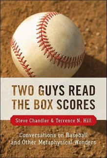 Two Guys Read the Box Scores: Conversations on Baseball and Other Metaphysical Wonders - Steve Chandler, Terrence Hill