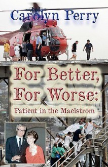 For Better, For Worse: Patient In The Maelstrom - Carolyn Perry