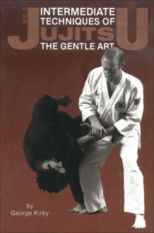 Jujitsu: Intermediate Techniques of the Gentle Art (Japanese Arts, 441) (Japanese Arts) - George Kirby