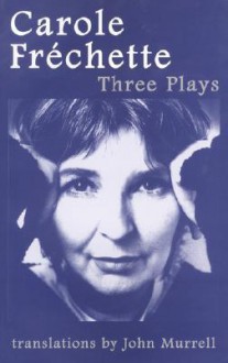 Carole Fréchette: Three Plays - Carole Fréchette