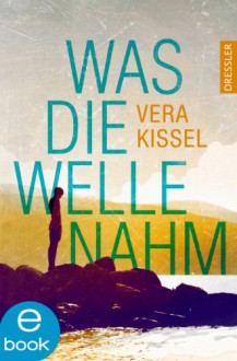 Was die Welle nahm - Vera Kissel